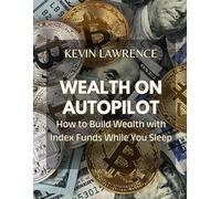 Wealth on Autopilot: How to Build Wealth with Index Funds While You Sleep