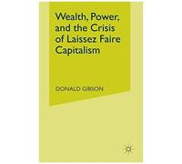 Wealth, Power, And The Crisis Of Laissez Faire Capitalism