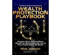 Wealth Protection Playbook: The Athlete & Entrepreneur's Guide to Protecting, Growing, and Passing Down Generational Wealth Without Giving Up Control ... So You & Your Family Never Go Broke