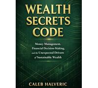 Wealth Secrets Code: Money Management, Financial Decision-Making, and the Unexpected Drivers of Sustainable Wealth.