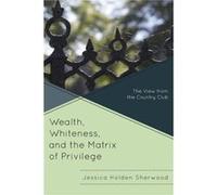 Wealth Whiteness and the Matrix of Privilege by Jessica Holden Sherwood Jessica Holden Sherwood (Auteur)