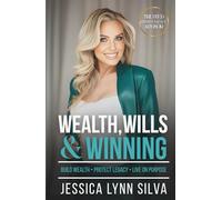 Wealth, Wills & Winning: Build Wealth, Protect Legacy, Live on Purpose