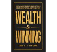 Wealth & Winning: The Playbook for Men to Win in Life, Build Wealth with Purpose, and Put God First
