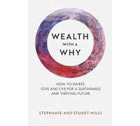 WEALTH WITH A WHY: How to invest, give and live for a sustainable and thriving future