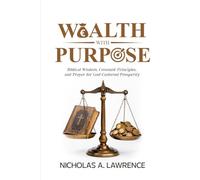 WEALTH WITH PURPOSE: Biblical Wisdom, Covenant Principles, and Prayer for God-Centered Prosperity