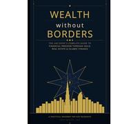 Wealth Without Borders: The UAE Expat's Complete Guide to Building Financial Freedom Through Gold, Real Estate & Islamic Finance: Wealth Without Borders