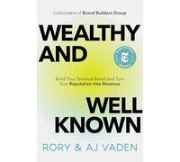 Wealthy and Well-Known: Build Your Personal Brand and Turn Your Reputation into Revenue