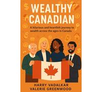 Wealthy Canadian: A hilarious and heartfelt journey to wealth across the ages in Canada