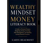 Wealthy Mindset Money Literacy Book: A Guide to Personal Finance, Budgeting, Saving, Investing, Debt Management, and Building Lasting Financial Freedom.
