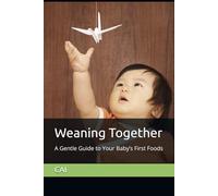 Weaning Together: A Gentle Guide to Your Baby’s First Foods