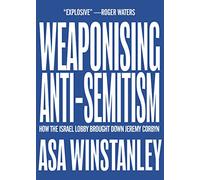 Weaponising Anti-semitism: How the Israel Lobby Brought Down Jeremy Corbyn