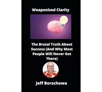 Weaponized Clarity: The Brutal Truth About Success (And Why Most People Will Never Get There)