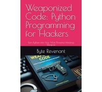 Weaponized Code: Python Programming For Hackers: Turn Python Into Your Most Powerful Hacking Weapon (Ghosts Of The Network: Inside The Hidden World Of Hackers, From Foundations To Future Series.)