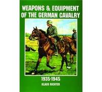 Weapons and Equipment of the German Cavalry in World War II by Klaus Richter Klaus Richter (Auteur)