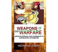 Weapons Of Our Warfare: Spiritual Militancy And Combatants In Pulling Down Strongholds