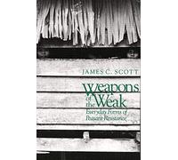 Weapons of the Weak: Everyday Forms of Peasant Resistance