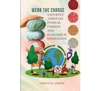 Wear The Change, A Journey Through Ethical Fashion And Ecological Innovation