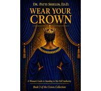 Wear Your Crown: A Woman’s Guide to Standing in Her Full Authority