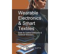 Wearable Electronics & Smart Textiles: Guide for Fashion Enthusiasts & Technical Innovators
