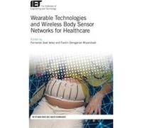 Wearable Technologies and Wireless Body Sensor Networks for Healthcare by Edited by Fernando Jose Velez & Edited by Fardin Derogarian Miyandoab Edited by Fernando Jose Velez Edited by Fardin Derogaria
