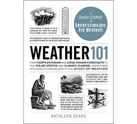 Weather 101: From Doppler Radar and Long-Range Forecasts to the Polar Vortex and Climate Change, Everything You Need to Know about the Study of Weather