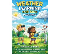 Weather Learning For Kids Made Easy: A Fun and Simple Guide to Weather, Nature, and the Science All Around Us
