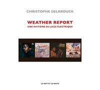Weather Report - Une histoire du jazz électrique - Christophe Delbrouck - Le Mot Et Le Reste - broché - Beau livre