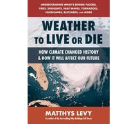 Weather to Live or Die: How Climate Changed History and How It Will Affect Our Future