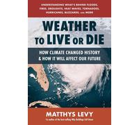 Weather to Live or Die How Climate Changed History and How It Will Impact Our Future - Matthys Levy - Square One - ebook (ePub) - Livre