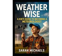 Weather Wise: A Kids Guide to Becoming a Meteorologist