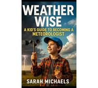 Weather Wise: A Kids Guide to Becoming a Meteorologist