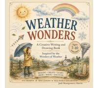 Weather Wonders: A Creative Writing & Drawing Book for Kids Ages 7-10: Explore the Amazing World of Weather Through Imaginative Writing, Creative Drawing, Fun Weather Facts, and Hands-On Learning