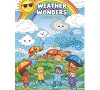 Weather Wonders: Sunny Days, Rainy Clouds, and Rainbows: An Adventure Through Weather