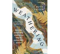 Weathering: How the earth's deep wisdom can help us endure life's storms