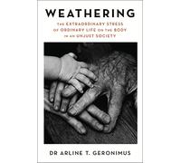 Weathering: The Extraordinary Stress of Ordinary Life in an Unjust Society