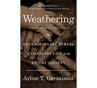 Weathering: The Extraordinary Stress of Ordinary Life in an Unjust Society