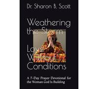 Weathering the Storm Love Without Conditions: A 7-Day Prayer Devotional for the Woman God Is Building