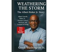 Weathering the Storm : The Albert Roker Jr. Story.: Albert Lincoln Roker Jr., Prostate Cancer Survival, and Lessons in Living.