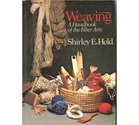 Weaving: A Handbook of the Fiber Arts