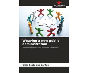 Weaving a new public administration: Reinventing democratic practices. 2nd Edition