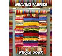 Weaving Fabrics Photo Book: 40 Stunning Images Showcasing The Art Of Weaving Techniques And Textiles