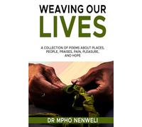 Weaving our Lives: A Collection Of Poems About Places, People, Praises, Pain, Pleasure, And Hope