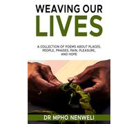 Weaving our Lives: A Collection Of Poems About Places, People, Praises, Pain, Pleasure, And Hope