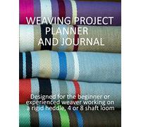 Weaving Project Planner and Journal: Designed for the beginner or experienced weaver working on a rigid heddle, 4 or 8 shaft loom.