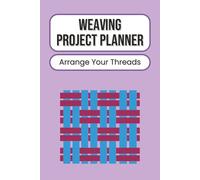 Weaving Project Planner: Textile Art Journal | Loom Organizer for Patterns, Fibers, and Color Designs | Weaving Logbook to Track Yarn, Materials, and ... Crafters | 100 Pages | 6 x 9 Inches