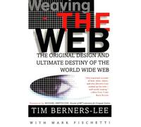 [(Weaving the Web: The Original Design and Ultimate Destiny of the World Wide Web )] [Author: Sir Tim Berners-Lee] [Nov-2000]