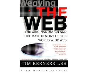 [(Weaving the Web: The Original Design and Ultimate Destiny of the World Wide Web )] [Author: Sir Tim Berners-Lee] [Nov-2000]