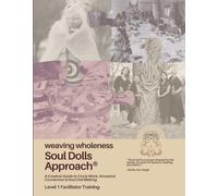 Weaving Wholeness: The Soul Dolls Approach™: A Course Workbook for Certified Facilitators