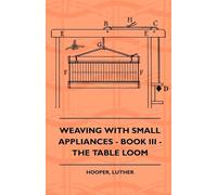 Weaving With Small Appliances - Book III - The Table Loom