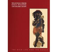 Weavings From Roman, Byzantine And Islamic Egypt: The Rich Life And The Dance